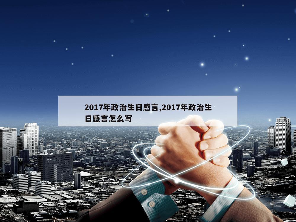 2017年政治生日感言,2017年政治生日感言怎么写