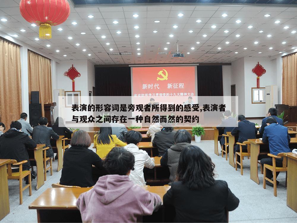 表演的形容词是旁观者所得到的感受,表演者与观众之间存在一种自然而然的契约