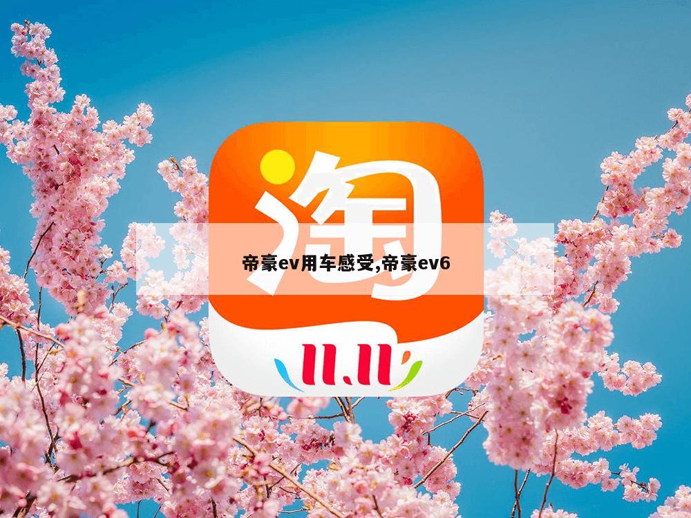 帝豪ev用车感受,帝豪ev6