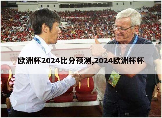 欧洲杯2024比分预测,2024欧洲杯杯