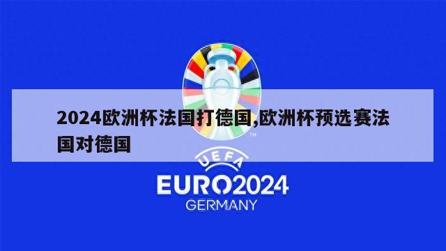 2024欧洲杯法国打德国,欧洲杯预选赛法国对德国